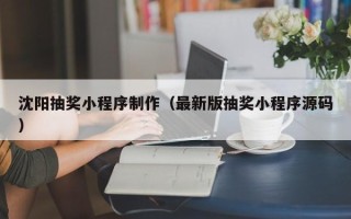 东明沈阳抽奖小程序制作（最新版抽奖小程序源码）