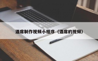 东明酒席制作视频小程序（酒席的视频）