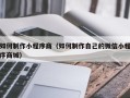 东明如何制作小程序商（如何制作自己的微信小程序商城）
