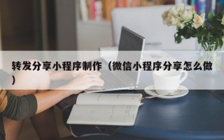 东明转发分享小程序制作（微信小程序分享怎么做）