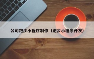东明公司跑步小程序制作（跑步小程序开发）